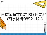 南京体育学院是985还是211(南京体院985211？)