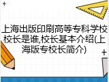 上海出版印刷高等专科学校校长是谁,校长基本介绍(上海版专校长简介)