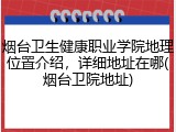 烟台卫生健康职业学院地理位置介绍，详细地址在哪(烟台卫院地址)
