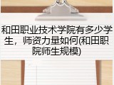 和田职业技术学院有多少学生，师资力量如何(和田职院师生规模)