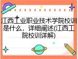 江西工业职业技术学院校训是什么，详细阐述(江西工院校训详解)