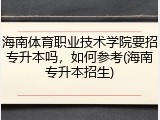 海南体育职业技术学院要招专升本吗，如何参考(海南专升本招生)