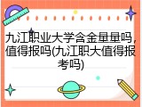 九江职业大学含金量量吗，值得报吗(九江职大值得报考吗)