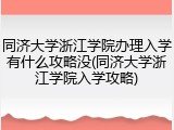 同济大学浙江学院办理入学有什么攻略没(同济大学浙江学院入学攻略)