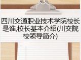 四川交通职业技术学院校长是谁,校长基本介绍(川交院校领导简介)