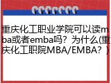 重庆化工职业学院可以读mba或者emba吗？为什么(重庆化工职院MBA/EMBA？)