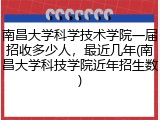 南昌大学科学技术学院一届招收多少人，最近几年(南昌大学科技学院近年招生数)
