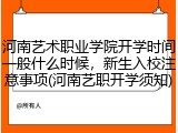 河南艺术职业学院开学时间一般什么时候，新生入校注意事项(河南艺职开学须知)