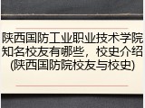 陕西国防工业职业技术学院知名校友有哪些，校史介绍(陕西国防院校友与校史)