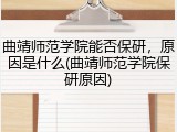 曲靖师范学院能否保研，原因是什么(曲靖师范学院保研原因)