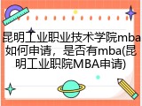 昆明工业职业技术学院mba如何申请，是否有mba(昆明工业职院MBA申请)