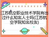 江苏航空职业技术学院有出过什么知名人士吗(江苏航空学院知名校友)