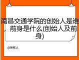 南昌交通学院的创始人是谁，前身是什么(创始人及前身)