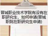 晋城职业技术学院有没有在职研究生，如何申请(晋城职院在职研究生申请)
