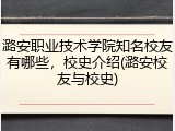 潞安职业技术学院知名校友有哪些，校史介绍(潞安校友与校史)