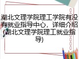 湖北文理学院理工学院有没有就业指导中心，详细介绍(湖北文理学院理工就业指导)