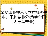 金华职业技术大学有哪些专业，王牌专业分析(金华职大王牌专业)