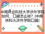 中南林业科技大学涉外学院如何，口碑怎么样？(中南林科大涉外学院口碑)
