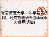 闽南师范大学一年学费多少钱，还有哪些费用(闽南师大费用明细)