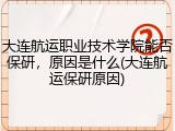 大连航运职业技术学院能否保研，原因是什么(大连航运保研原因)
