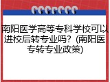 南阳医学高等专科学校可以进校后转专业吗？(南阳医专转专业政策)