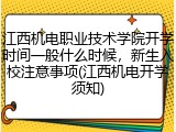 江西机电职业技术学院开学时间一般什么时候，新生入校注意事项(江西机电开学须知)