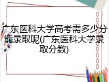 广东医科大学高考需多少分能录取呢(广东医科大学录取分数)
