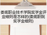 娄底职业技术学院奖学金评定细则是怎样的(娄底职院奖学金细则)