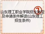 山东理工职业学院招生类型及申请条件解读(山东理工招生条件)