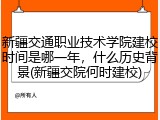 新疆交通职业技术学院建校时间是哪一年，什么历史背景(新疆交院何时建校)
