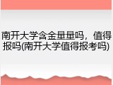 南开大学含金量量吗，值得报吗(南开大学值得报考吗)