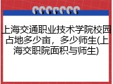 上海交通职业技术学院校园占地多少亩，多少师生(上海交职院面积与师生)