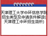 天津理工大学中环信息学院招生类型及申请条件解读(天津理工中环招生简析)