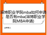 淄博职业学院mba如何申请，是否有mba(淄博职业学院MBA申请)