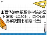 山西华澳商贸职业学院的图书馆藏书量如何，简介(华澳学院图书馆藏书量)