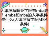 天津滨海职业学院有mba吗？emba和mba的入学条件是什么(天津滨海学院MBA条件)