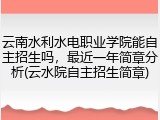 云南水利水电职业学院能自主招生吗，最近一年简章分析(云水院自主招生简章)