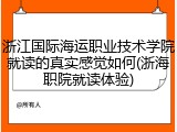 浙江国际海运职业技术学院就读的真实感觉如何(浙海职院就读体验)