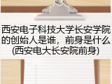西安电子科技大学长安学院的创始人是谁，前身是什么(西安电大长安院前身)