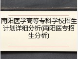 南阳医学高等专科学校招生计划详细分析(南阳医专招生分析)
