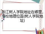 浙江树人学院地址在哪里，学校地理位置(树人学院地址)