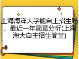 上海海洋大学能自主招生吗，最近一年简章分析(上海海大自主招生简章)