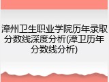 漳州卫生职业学院历年录取分数线深度分析(漳卫历年分数线分析)