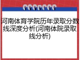 河南体育学院历年录取分数线深度分析(河南体院录取线分析)