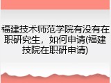 福建技术师范学院有没有在职研究生，如何申请(福建技院在职研申请)