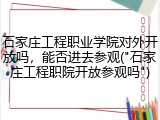 石家庄工程职业学院对外开放吗，能否进去参观("石家庄工程职院开放参观吗")