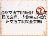 沧州交通学院毕业后就业前景怎么样，毕业生去向(沧州交通学院就业去向)