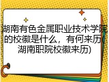 湖南有色金属职业技术学院的校徽是什么，有何来历(湖南职院校徽来历)