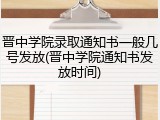 晋中学院录取通知书一般几号发放(晋中学院通知书发放时间)