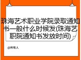 珠海艺术职业学院录取通知书一般什么时候发(珠海艺职院通知书发放时间)